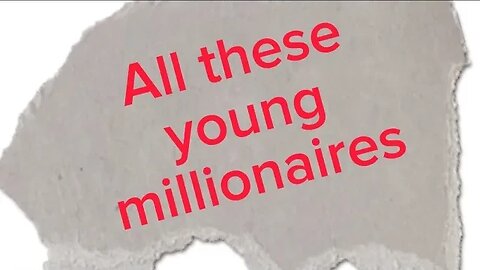 All these young millionaires
