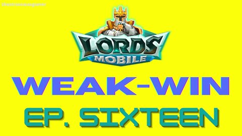 Lords Mobile: WEAK-WIN Episode Sixteen