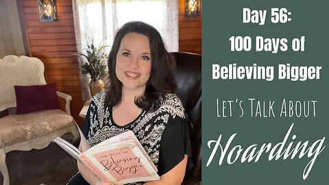 100 Days of Believing Bigger | The Things We Hoard | Day 56 | Christian Devotional | Goal Setting