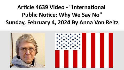Article 4639 Video - International Public Notice: Why We Say No By Anna Von Reitz