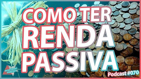 RENDA PASSIVA - COMO CHEGAR LÁ | VIVER DE RENDA PASSIVA
