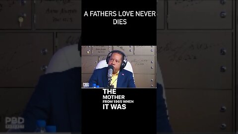 A FATHERS LOVE NEVER DIES: THANKS LARRY ELDER & PATRICK BET DAVID FOR SHINING A LIGHT ON THIS