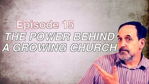 Part 2 - The Power Behind a Growing Church | Episode 15