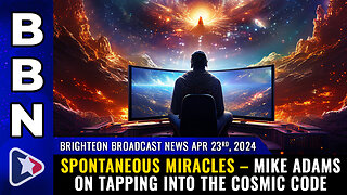 BBN, Apr 23, 2024 – Spontaneous MIRACLES – Mike Adams on tapping into the COSMIC CODE