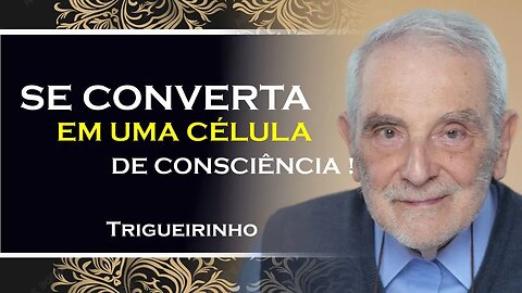 SE CONVERTA EM CÉLULA DE CONSCIENCIA DIVINA, TRIGUEIRINHO