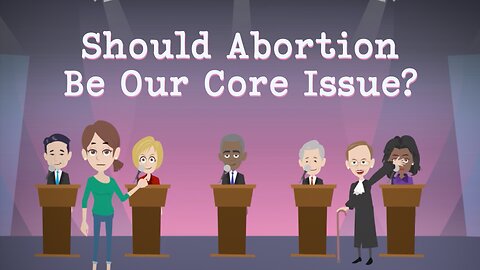 Abortion Distortion #40 - Should Abortion Be Our Core Issue?