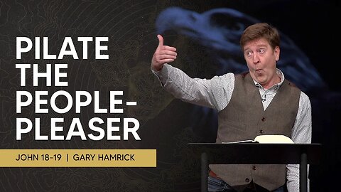 Pilate the People-Pleaser | John 18-19 | Gary Hamrick
