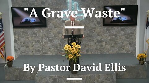 "A Grave Waste" By Pastor David Ellis