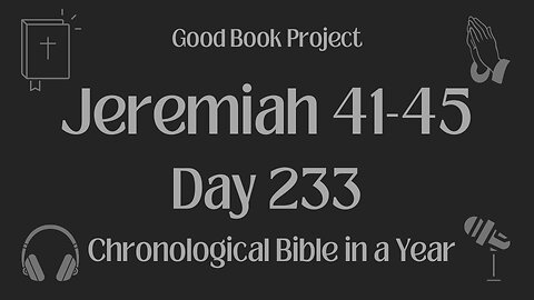 Chronological Bible in a Year 2023 - August 21, Day 233 - Jeremiah 41-45