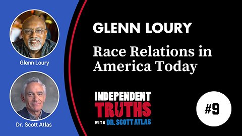 Glenn Loury: Race Relations in America Today | Ep. 9 | Independent Truths with Dr. Scott Atlas