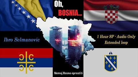 Nemoj Bosno oprostiti (Oh Bosnia; Ibro Selmanović) - 1 Hour SP (Extended loop)