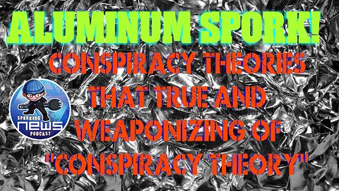 Conspiracy Theories that TRUE!! Weaponizing "Conspiracy Theory" | Aluminum Spork