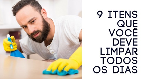 9 Itens Que Você Deve Limpar Todos os Dias