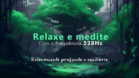 Música meditativa relaxante com som de floresta em 532Hz - Equilibre sua mente e corpo