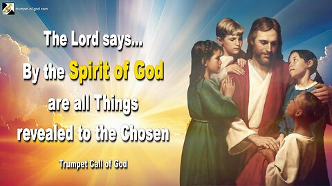 By the Spirit of God are all Things revealed to the Chosen 🎺 Trumpet Call of God