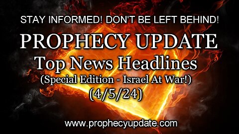 Prophecy Update: Top News Headlines - (Special Edition - Israel at War!) - 4/5/24