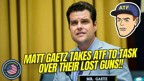 Matt Gaetz Takes ATF To Task Over THEIR Lost Guns!