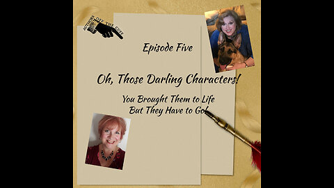 Authors Off the Cuff: Those Darling Characters: Why They Must Go (Episode Five)