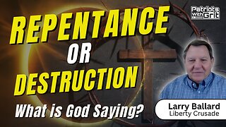 Repentance Or Destruction: What's God Saying? | Larry Ballard