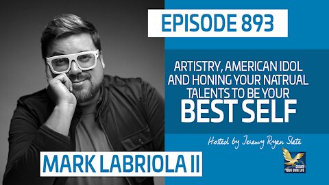 Artistry, American Idol and Honing Your Natrual Talents to be Your Best Self | Mark Labriola II