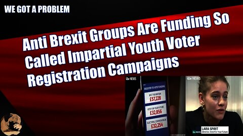 Anti Brexit Groups Are Funding So Called Impartial Youth Voter Registration Campaigns