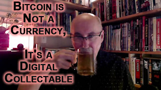 Bitcoin is Not a Currency, It's a Digital Collectable: The Future of Bitcoin