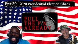 Pull the Pin Already (Episode # 30): 2020 Presidential Election Chaos