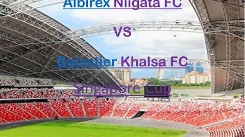 🔴🔴[LIVE] Albirex Niigata FC VS Balestier Khalsa FC | Singapore Cup Group 1