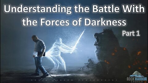 8-11-2021 Understanding the Battle With the Forces of Darkness Part 1