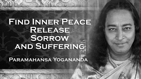 PARAMAHANSA YOGANANDA, Removing Sorrow and Suffering Illuminate the Path to Inner Peace