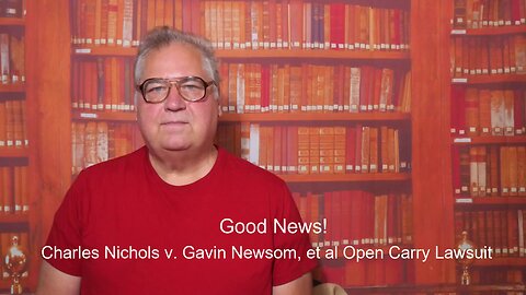 Good News! Charles Nichols v. Gavin Newsom et al Open Carry Lawsuit Update 7-20-2023