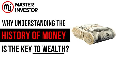Why understanding the history of money is the key to wealth? | MASTER INVESTOR | FINANCIAL EDUCATION