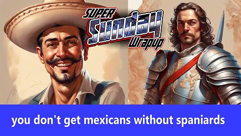 YOU DON"T GET MEXICANS WITHOUT SPANIARDS