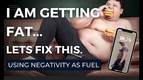 Negativity as fuel: I am getting fat...Lets fix this