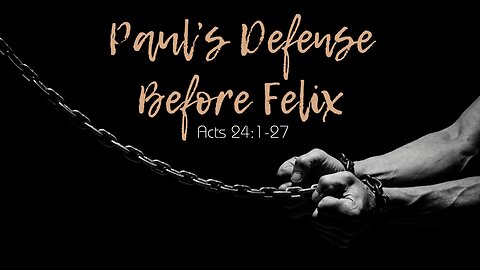 "Paul's Defense Before Felix" Acts 24:1-27