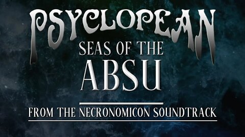 PSYCLOPEAN Seas of the Absu - Necronomicon Dark Ambient Soundtrack Lovecraft Cosmic Horror Ambience