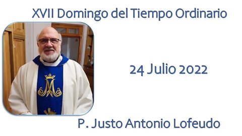 Decimoséptimo domingo del tiempo ordinario, P. Justo Antonio Lofeudo. (24.07.2022)