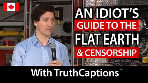 An Idiot's Guide to the Flat Earth & Censorship - Justin Trudeau : TruthCaptions