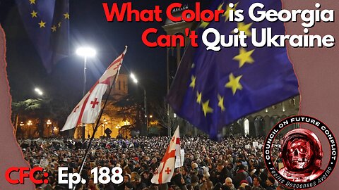 Council on Future Conflict Episode 188: What Color is Georgia, Can’t Quit Ukraine