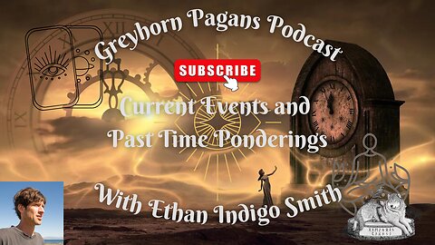 Greyhorn Pagans Podcast with Ethan Indigo - Current Events and Past Time Ponderings