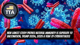 TTA Live - Natural Immunity Superior To Covid Vaccination, 2025 A Year Of Cyberattacks? | Ep. 35
