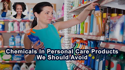 Are There Certain Chemicals In Personal Care Products We Should Avoid?