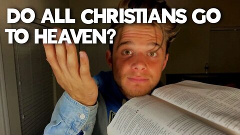 DO ALL CHRISTIANS GO TO HEAVEN?