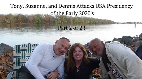 Tony, Suzanne, and Dennis Attacks USA Presidency of the Early 2020's Part 2 of 2 !