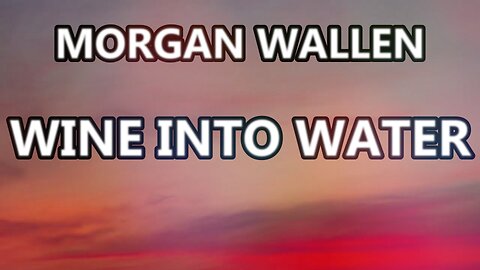 🎵 MORGAN WALLEN - WINE INTO WATER (LYRICS)