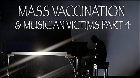 MASS VACCINATION AND MUSICIAN VICTIMS PART 4