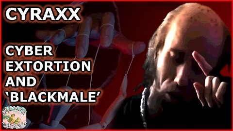 Cyraxx - Cyber Extortion And 'Blackmale' (Fixed Audio)