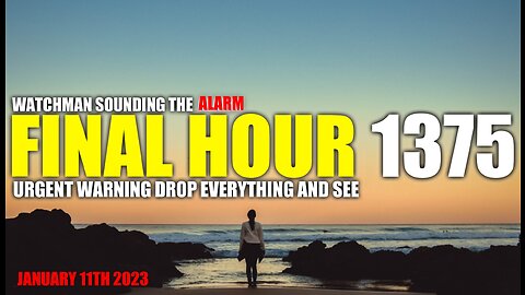 FINAL HOUR 1375 - URGENT WARNING DROP EVERYTHING AND SEE - WATCHMAN SOUNDING THE ALARM