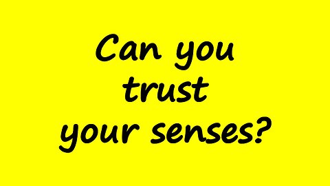 Can You Trust Your Senses?