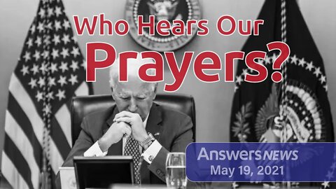 Who Hears Our Prayers? - Answers News: May 19, 2021